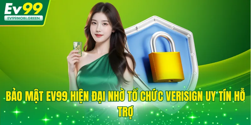 Bảo mật EV99 hiện đại nhờ tổ chức VeriSign uy tín hỗ trợ
