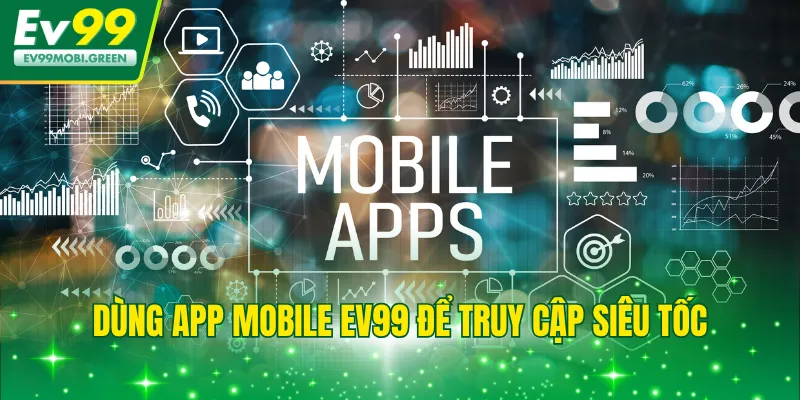 Dùng app mobile EV99 để truy cập siêu tốc