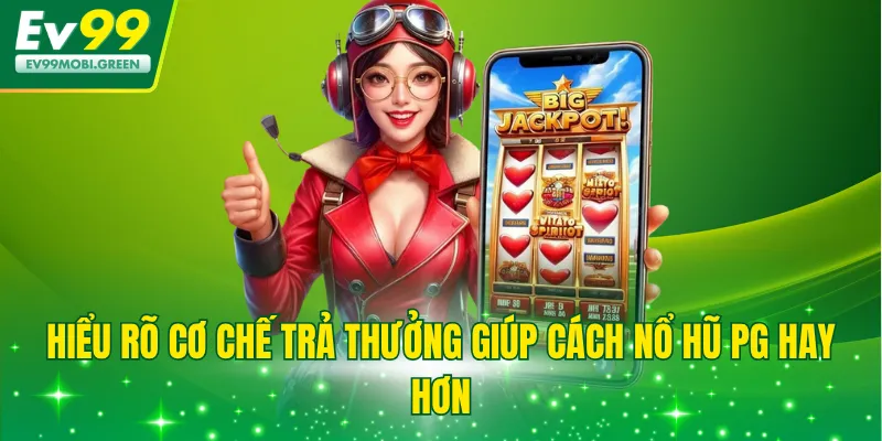 Hiểu rõ cơ chế trả thưởng giúp cách nổ hũ PG hay hơn