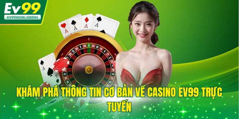 Khám phá thông tin cơ bản về Casino EV99 trực tuyến