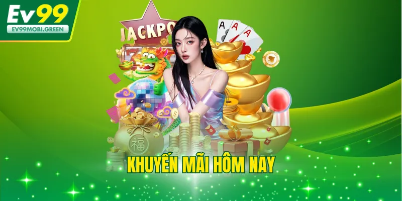 Khuyến Mãi Hôm Nay - Cập Nhật Ưu Đãi EV99 Mới Nhất 24/24