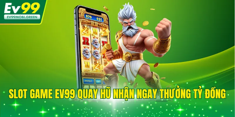 Slot game EV99 quay hũ nhận ngay thưởng tỷ đồng